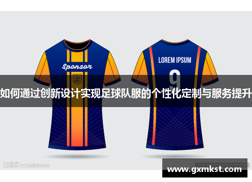 如何通过创新设计实现足球队服的个性化定制与服务提升